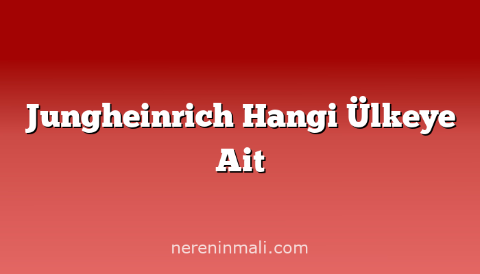 Jungheinrich Hangi Ülkeye Ait