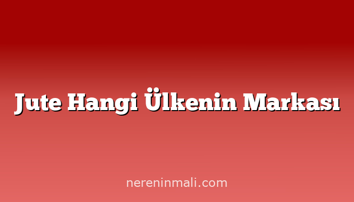 Jute Hangi Ülkenin Markası