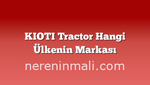 KIOTI Tractor Hangi Ülkenin Markası