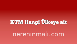 KTM Hangi Ülkeye ait