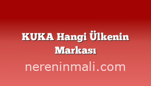 KUKA Hangi Ülkenin Markası