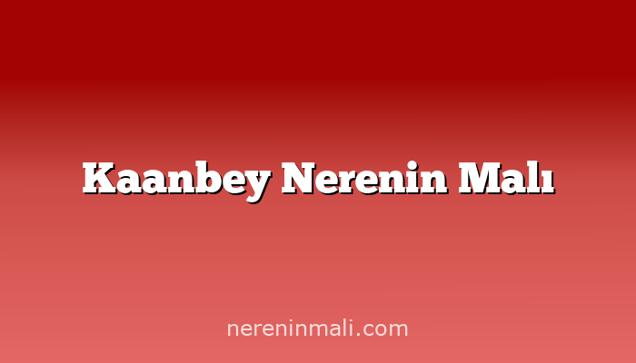 Kaanbey Nerenin Malı