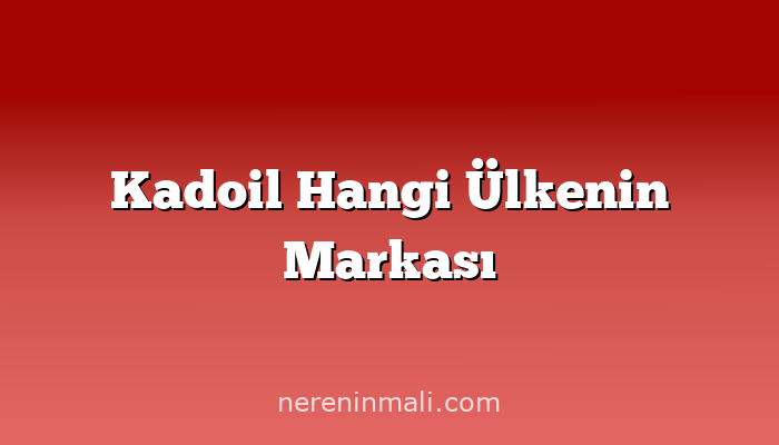 Kadoil Hangi Ülkenin Markası