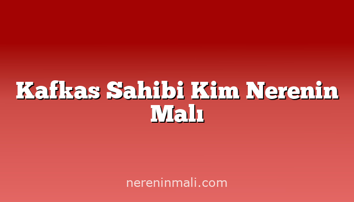 Kafkas Sahibi Kim Nerenin Malı