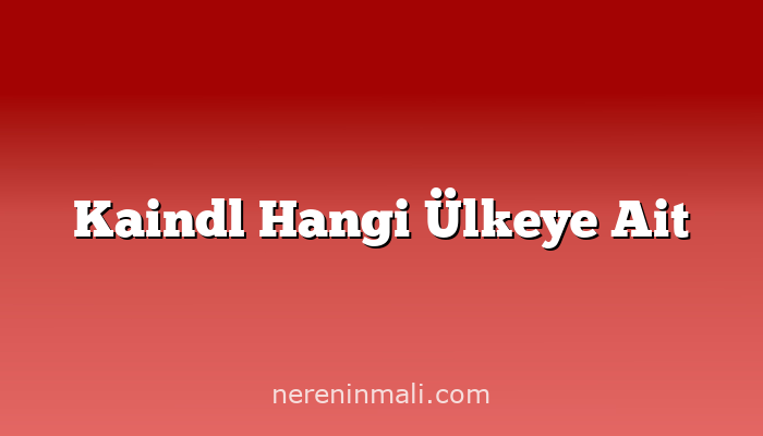 Kaindl Hangi Ülkeye Ait