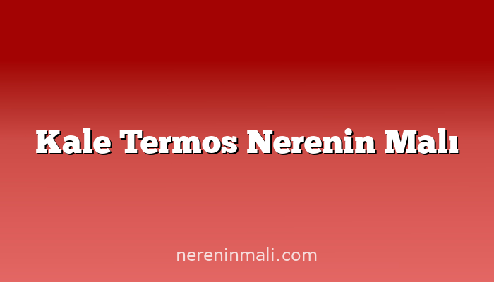 Kale Termos Nerenin Malı