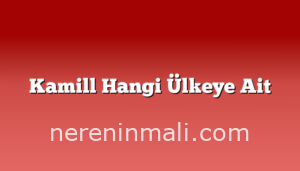 Kamill Hangi Ülkeye Ait