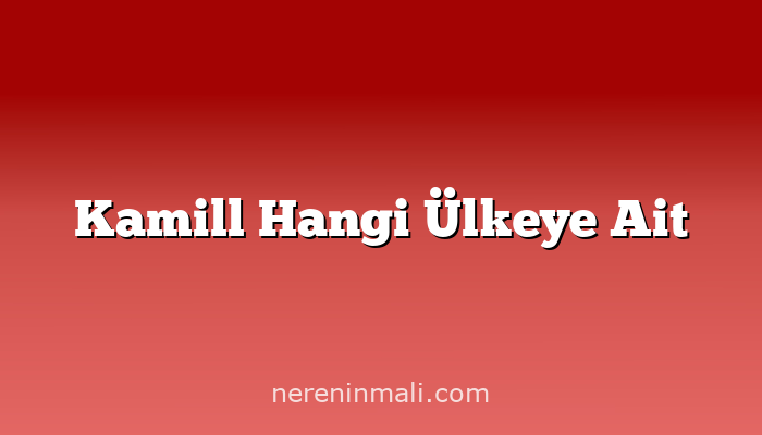 Kamill Hangi Ülkeye Ait