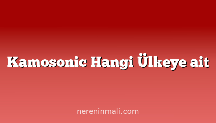 Kamosonic Hangi Ülkeye ait