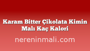 Karam Bitter Çikolata Kimin Malı Kaç Kalori