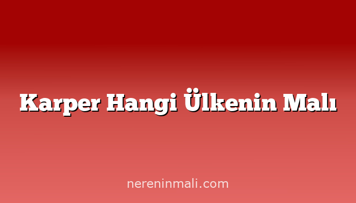 Karper Hangi Ülkenin Malı