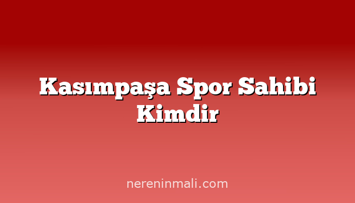 Kasımpaşa Spor Sahibi Kimdir