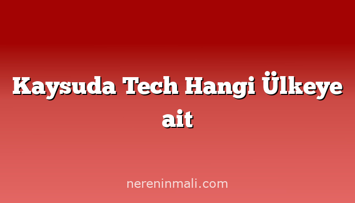 Kaysuda Tech Hangi Ülkeye ait