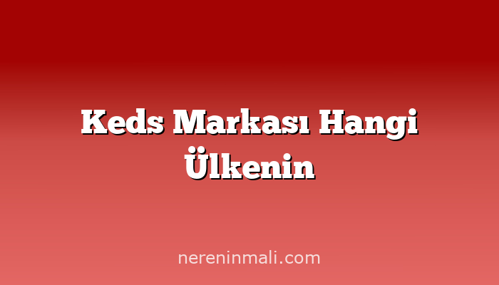 Keds Markası Hangi Ülkenin