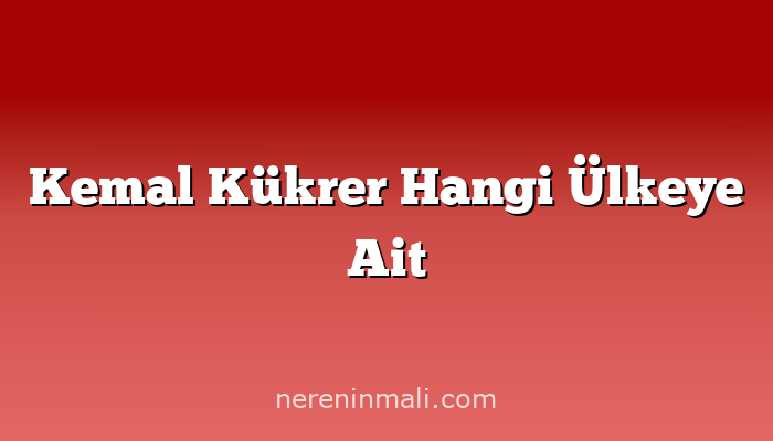 Kemal Kükrer Hangi Ülkeye Ait