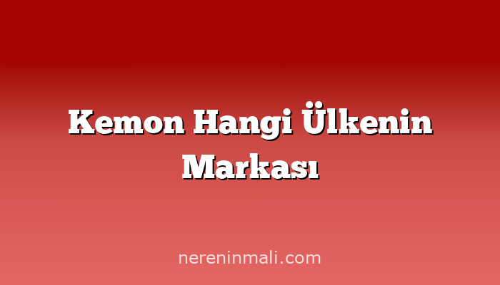 Kemon Hangi Ülkenin Markası