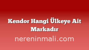 Kendor Hangi Ülkeye Ait Markadır