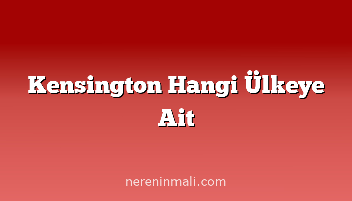 Kensington Hangi Ülkeye Ait