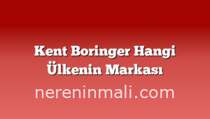 Kent Boringer Hangi Ülkenin Markası