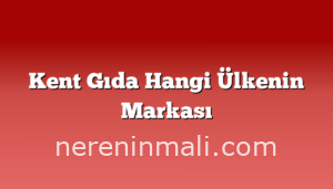 Kent Gıda Hangi Ülkenin Markası