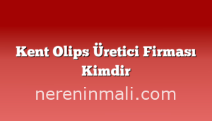 Kent Olips Üretici Firması Kimdir