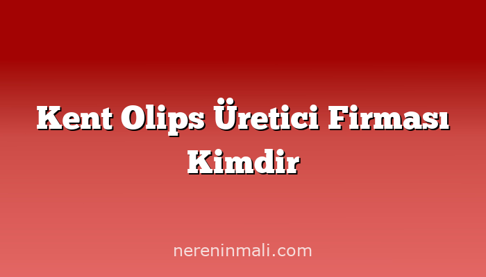 Kent Olips Üretici Firması Kimdir