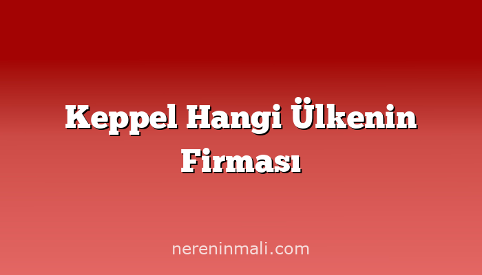 Keppel Hangi Ülkenin Firması