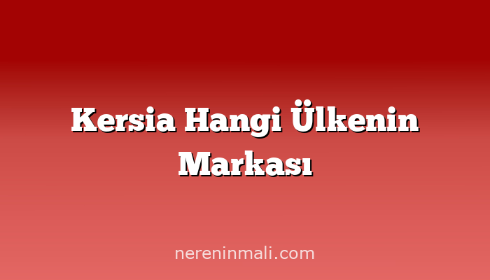 Kersia Hangi Ülkenin Markası