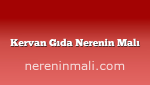 Kervan Gıda Nerenin Malı