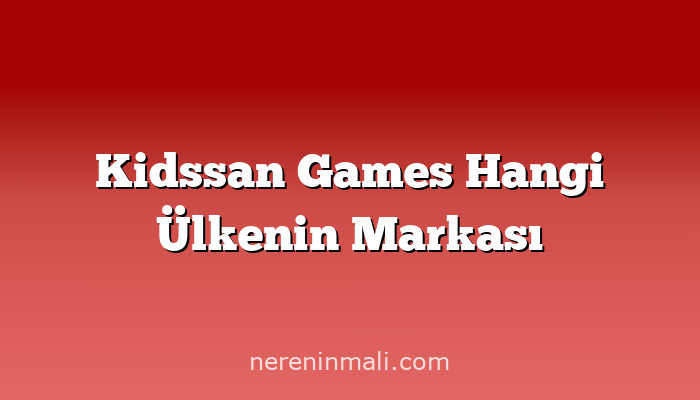 Kidssan Games Hangi Ülkenin Markası