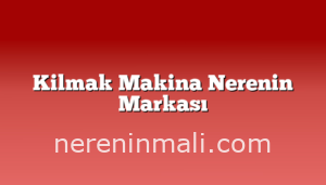 Kilmak Makina Nerenin Markası