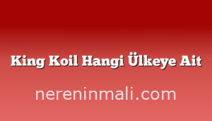 King Koil Hangi Ülkeye Ait