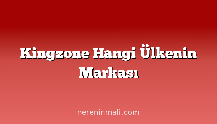 Kingzone Hangi Ülkenin Markası