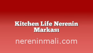 Kitchen Life Nerenin Markası