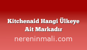 Kitchenaid Hangi Ülkeye Ait Markadır