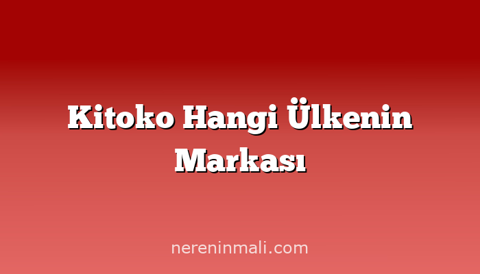 Kitoko Hangi Ülkenin Markası