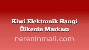 Kiwi Elektronik Hangi Ülkenin Markası