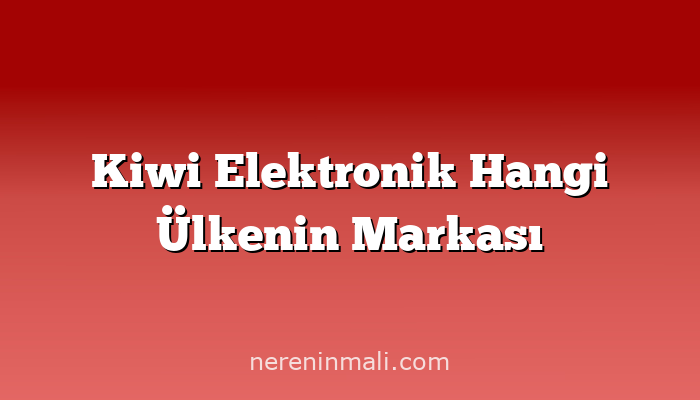 Kiwi Elektronik Hangi Ülkenin Markası