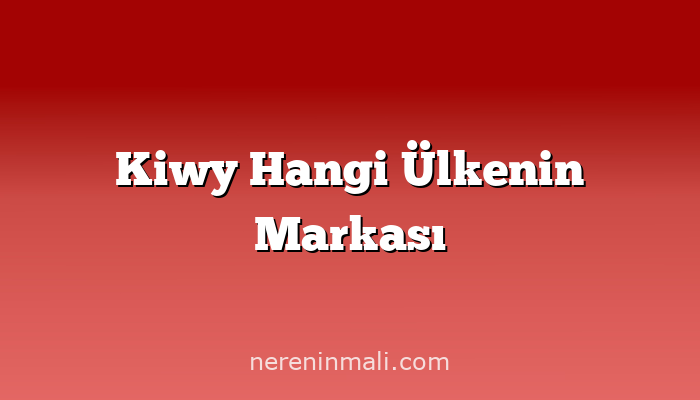 Kiwy Hangi Ülkenin Markası