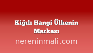 Kiğılı Hangi Ülkenin Markası