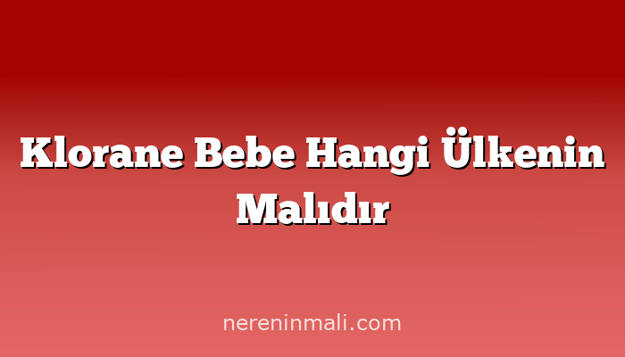 Klorane Bebe Hangi Ülkenin Malıdır