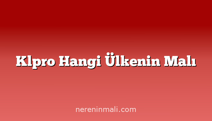 Klpro Hangi Ülkenin Malı