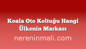 Koala Oto Koltuğu Hangi Ülkenin Markası