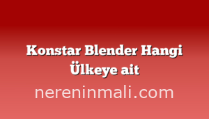 Konstar Blender Hangi Ülkeye ait