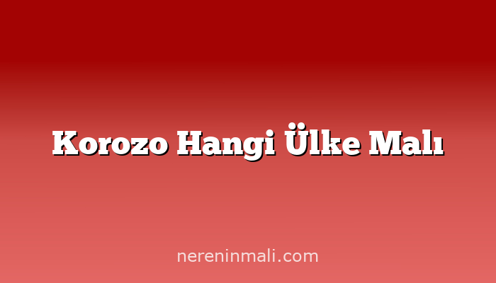 Korozo Hangi Ülke Malı