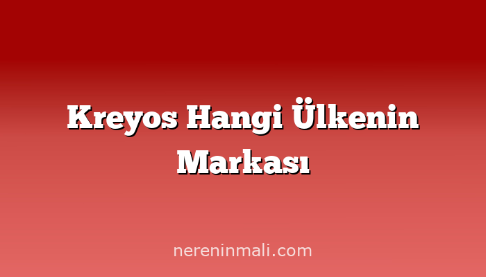 Kreyos Hangi Ülkenin Markası