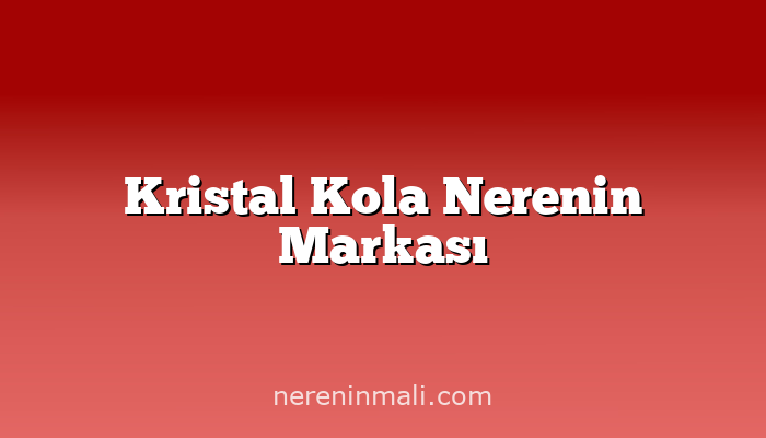 Kristal Kola Nerenin Markası