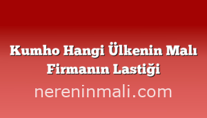 Kumho Hangi Ülkenin Malı Firmanın Lastiği