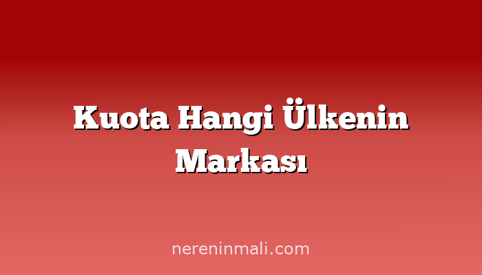 Kuota Hangi Ülkenin Markası