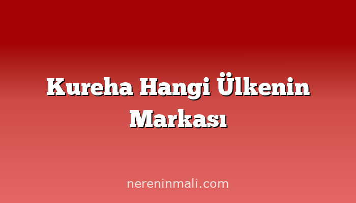 Kureha Hangi Ülkenin Markası